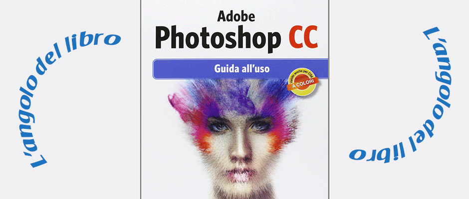 Adobe Photoshop CC. Guida all'uso