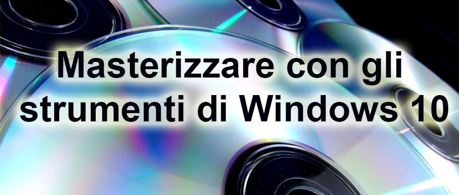 Masterizzare con gli strumenti di Windows 10